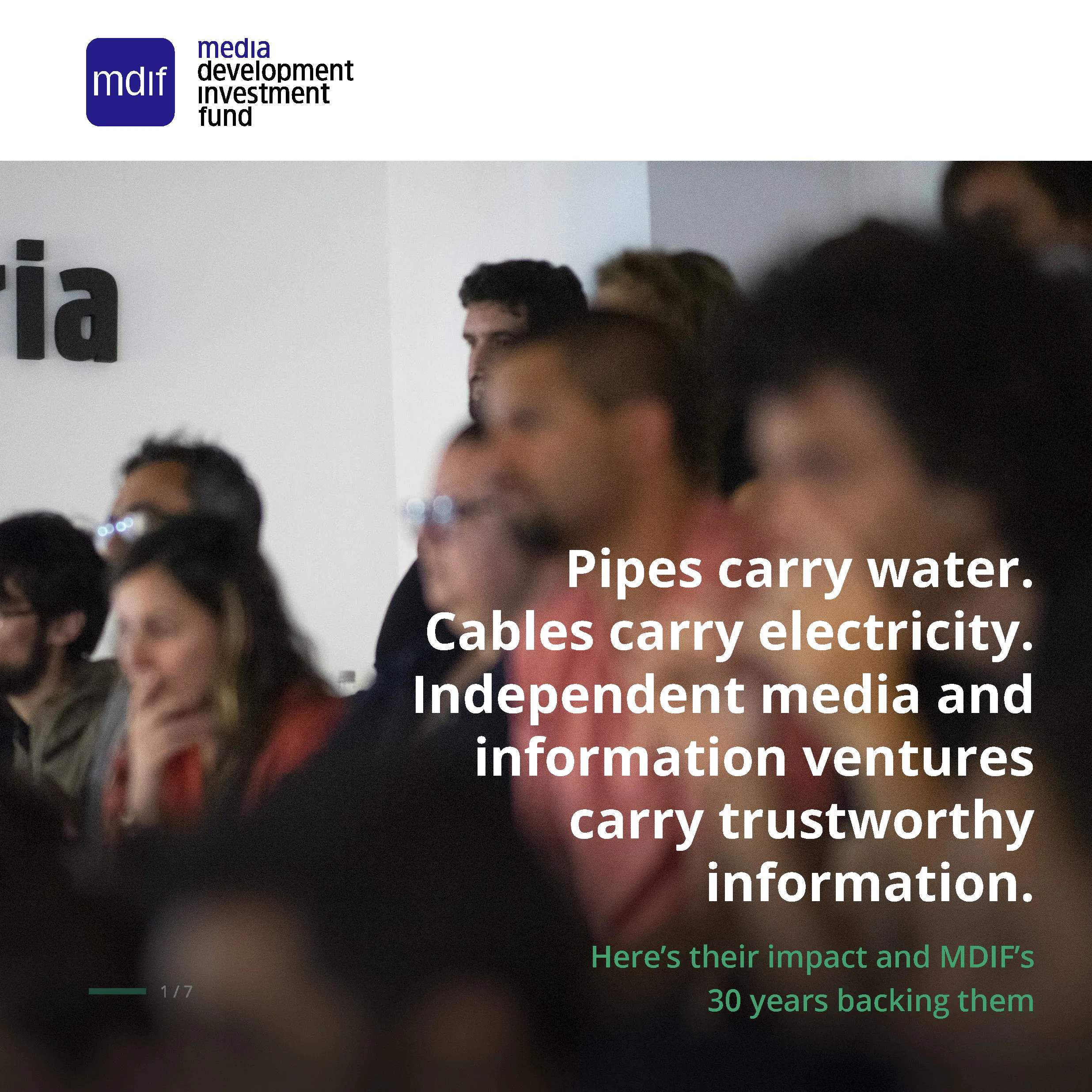 Cover image: A blurred crowd at an indoor event, with the MDIF logo at top left. Large white text reads, “Pipes carry water. Cables carry electricity. Independent media and information ventures carry trustworthy information.” Green text adds, “Here’s their impact and MDIF’s 30 years backing them.”